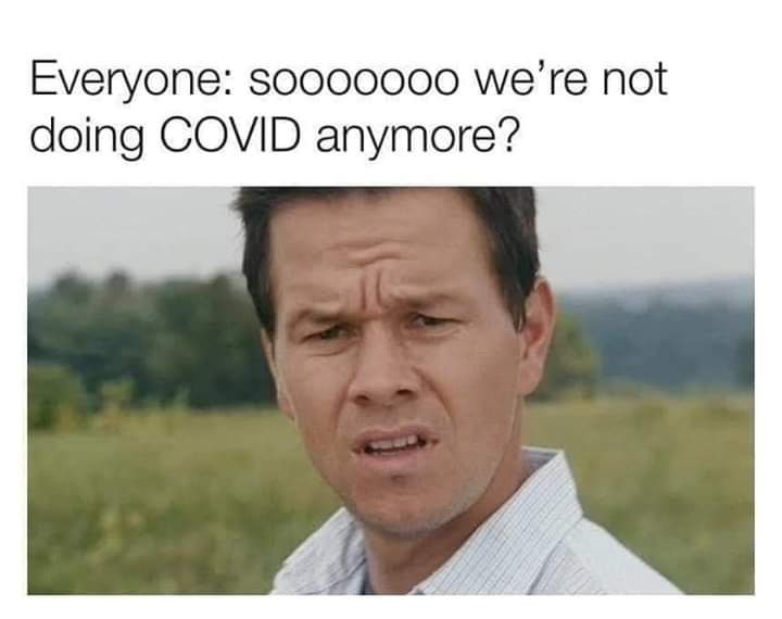 so_we_are_not_doing_covid_anymore.jpg