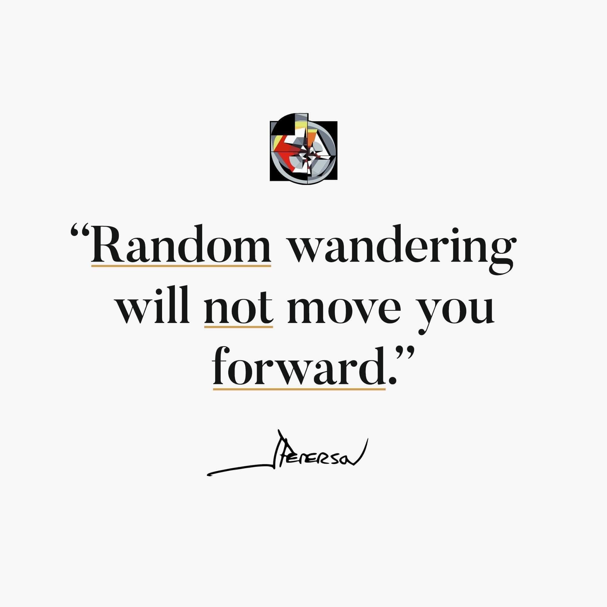 random_wandering_will_not_move_you_forward.jpg