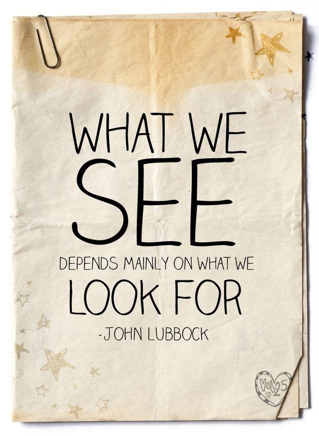 what_we_see_depends_mainly_on_what_we_look_for.jpg