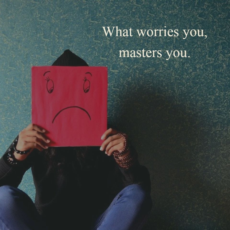 what_worries_you_masters_you.jpg