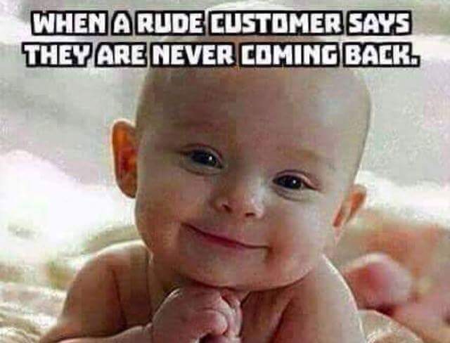 when_a_rude_customer_says_they_are_never_coming_back.jpg