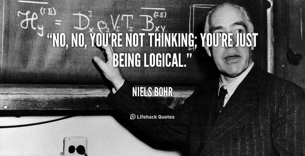 Niels-Bohr-no-no-youre-not-thinking-youre-just-being-logical.png