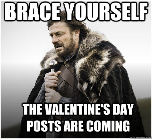 brace_yourself_the_valentines_day_posts_are_coming.jpg