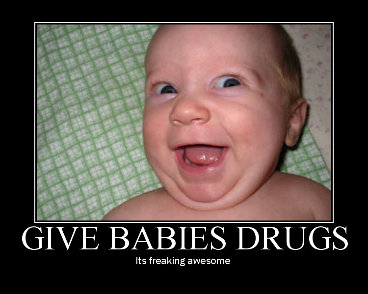 give_babies_drugs.jpg
