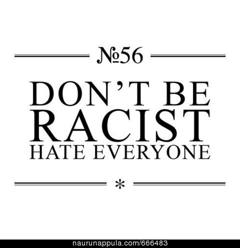dont_be_racist_hate_everyone.jpg