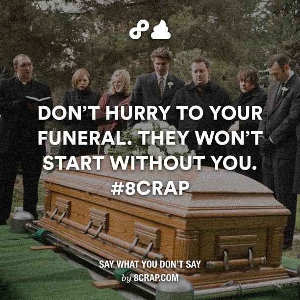dont_hurry_to_your_funeral.jpg