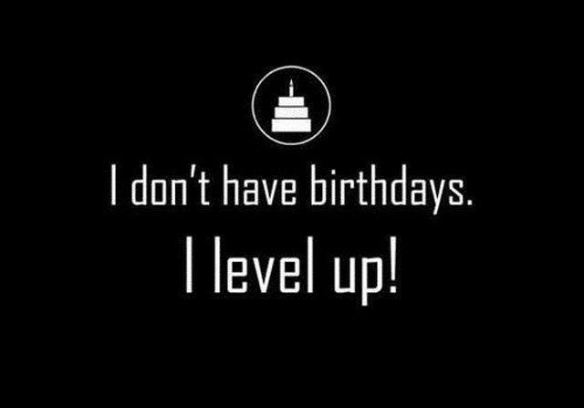 i_dont-have_birthdays_i_level_up.jpg
