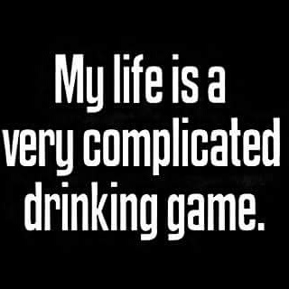 my_life_is_a_very_complicated_drinking_game.jpg