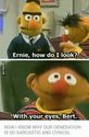 Ernie-how-do-I-look