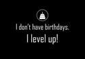 i-dont-have-birthdays-i-level-up