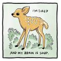 I am tired and my brain is soup