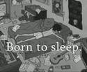 born to sleep