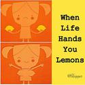 when life hands you lemons