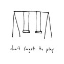 dont forget to play
