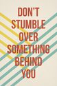 dont stumble over something behind you