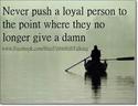never push a loyal person