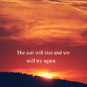 the sun will rise and we will try again