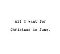 all I want for Christmas is June