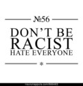 dont be racist hate everyone