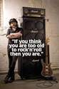 if you think you are too old to rocknroll