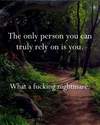 the only person you can truly rely on