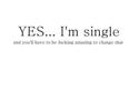 yes im single