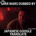 Star Wars 3 dubbed by Japanese Google rranslate