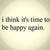   its time to be happy again